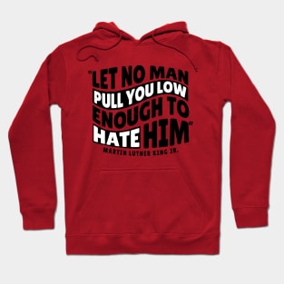 Martin Luther King Day 'Let No Man Pull you low Enough to hate him' Holliday Hoodie